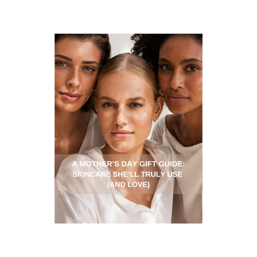 A Mother’s Day Gift Guide: Skincare She’ll Truly Use (and Love)